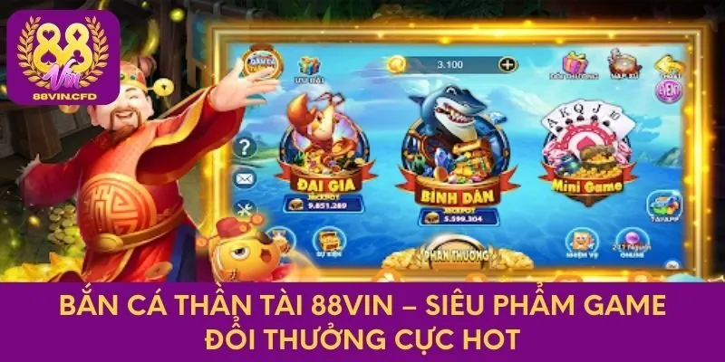 Bắn Cá Thần Tài 88VIN – Siêu Phẩm Game Đổi Thưởng Hot