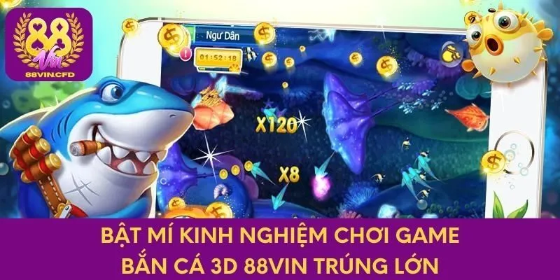 Bật mí kinh nghiệm chơi game bắn cá 3D 88VIN trúng lớn