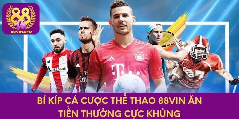 Bí kíp cá cược thể thao 88Vin ăn tiền thưởng cực khủng