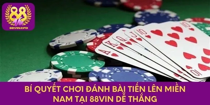 Bí quyết chơi đánh bài tiến lên miền nam tại 88vin dễ thắng