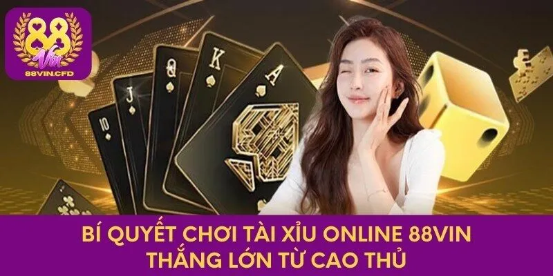 Bí Quyết Chơi Tài Xỉu Online 88vin Thắng Lớn Từ Cao Thủ