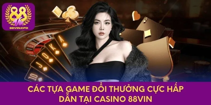 Các tựa game đổi thưởng cực hấp dẫn tại Casino 88vin