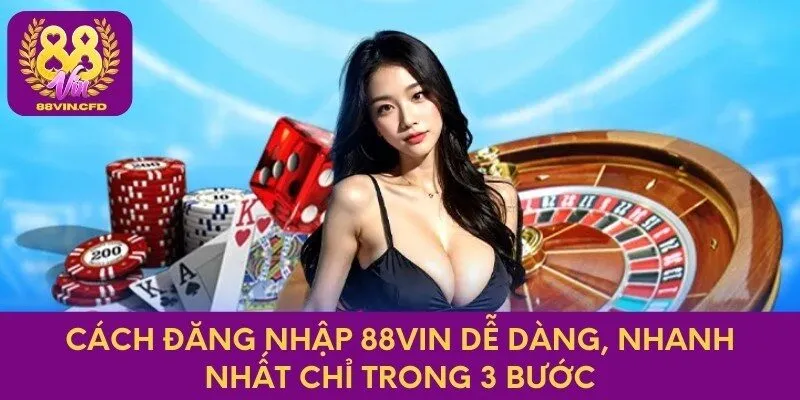 Cách Đăng Nhập 88vin Dễ Dàng, Nhanh Nhất Chỉ Trong 3 Bước