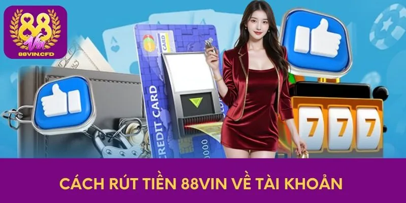 Cách rút tiền 88vin về tài khoản 