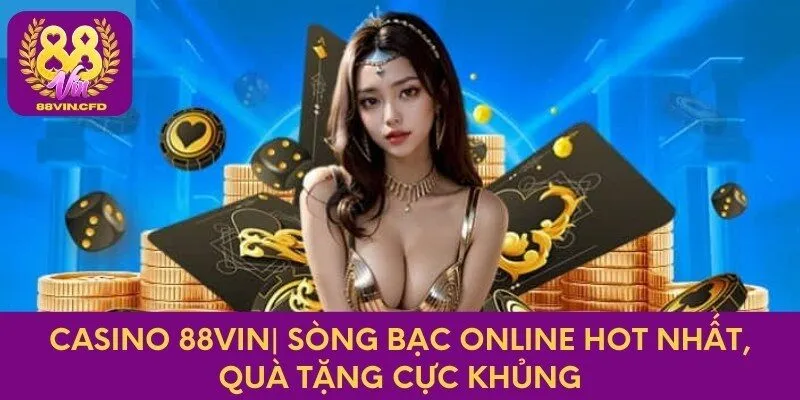 Casino 88vin| Sòng Bạc Online Hot Nhất, Quà Tặng Cực Khủng