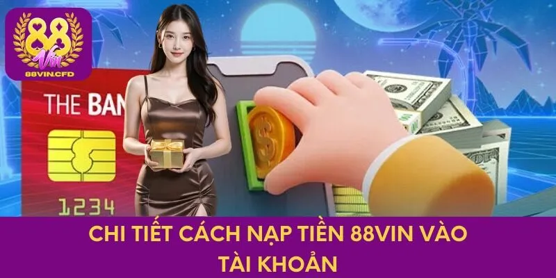 Chi tiết cách nạp tiền 88VIN vào tài khoản