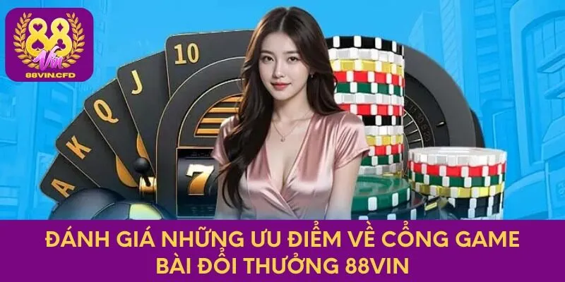 Đánh giá những ưu điểm về cổng game bài đổi thưởng 88vin