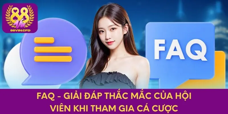 FAQ - Giải đáp thắc mắc của hội viên khi tham gia cá cược