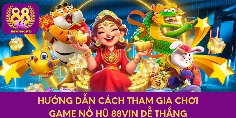 Hướng dẫn cách tham gia chơi game nổ hũ 88vin dễ thắng