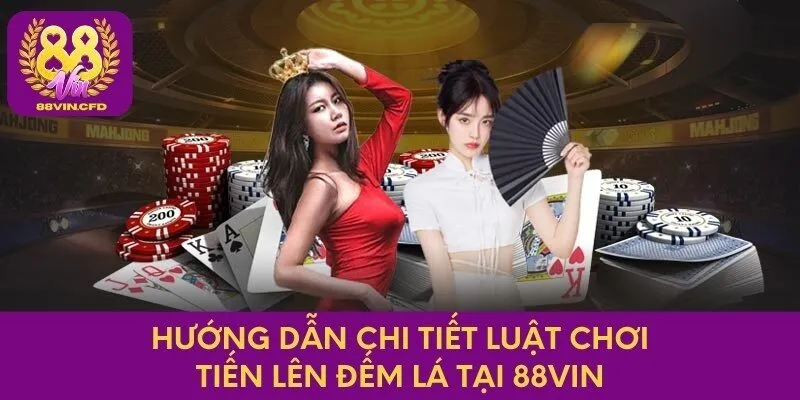 Hướng dẫn chi tiết luật chơi tiến lên đếm lá tại 88vin