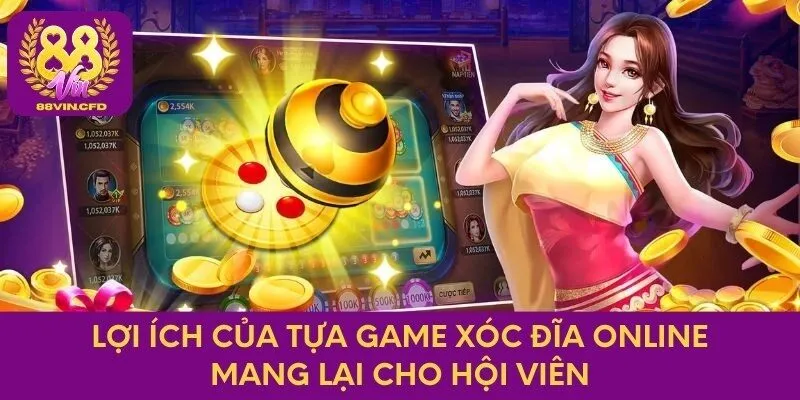 Lợi ích của tựa game xóc đĩa online mang lại cho hội viên