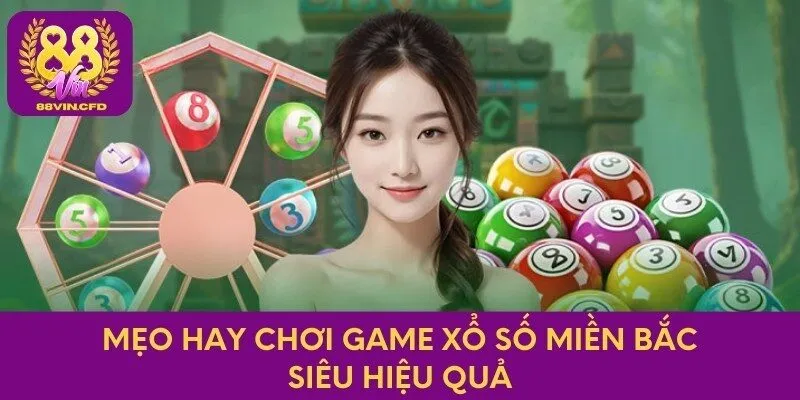 Mẹo hay chơi game xổ số miền Bắc siêu hiệu quả