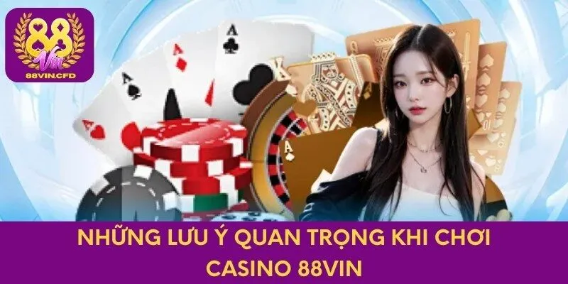 Những lưu ý quan trọng khi chơi Casino 88Vin