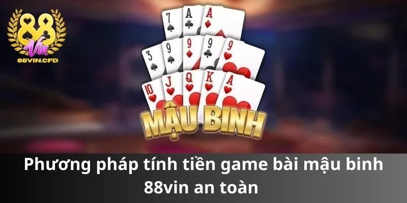 Phương pháp tính tiền game bài Mậu Binh 88vin an toàn 