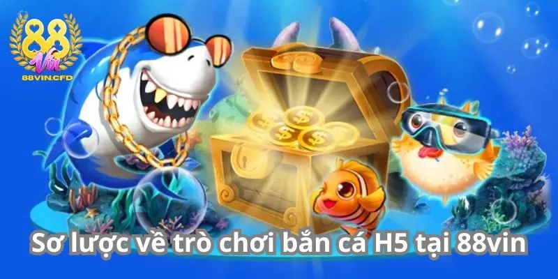 Sơ lược về trò chơi bắn cá H5 tại 88vin