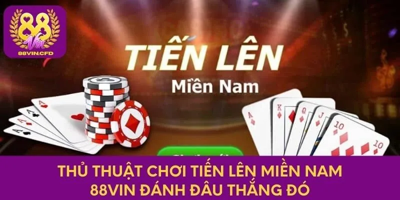 Thủ Thuật Chơi Tiến Lên Miền Nam 88vin Đánh Đâu Thắng Đó