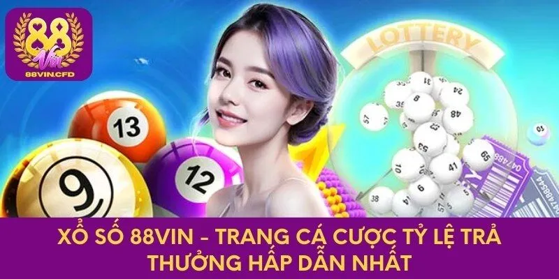 Xổ Số 88vin - Trang Cá Cược Tỷ Lệ Trả Thưởng Hấp Dẫn Nhất