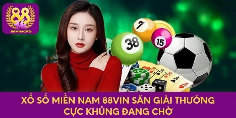 Xổ Số Miền Nam 88vin Săn Giải Thưởng Cực Khủng Đang Chờ